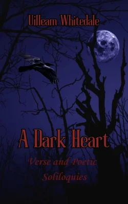 A Dark Heart: Verse and Poetic Soliloquies